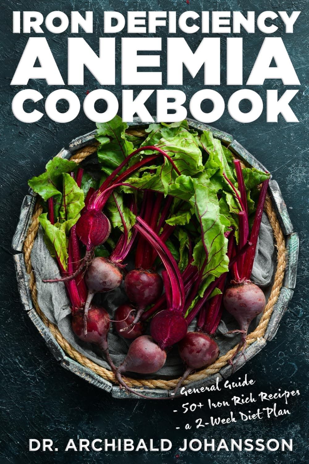Iron Deficiency Anemia Cookbook: Essential Diet Guide, 50 + Iron Rich Recipes and a 2-Week Diet Plan to Help Low Iron Levels