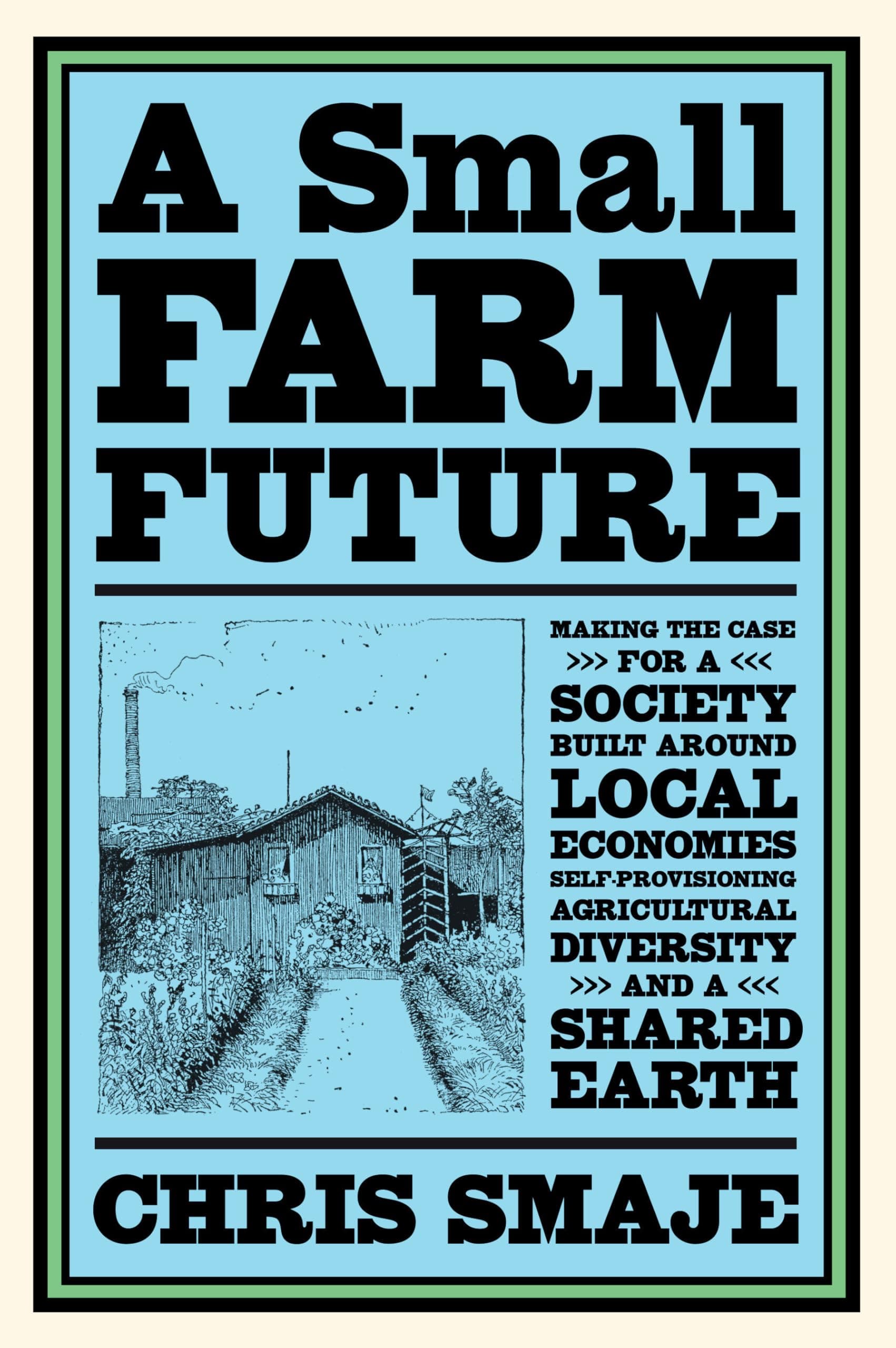 Small Farm Future: Making the Case for a Society Built Around Local Economies