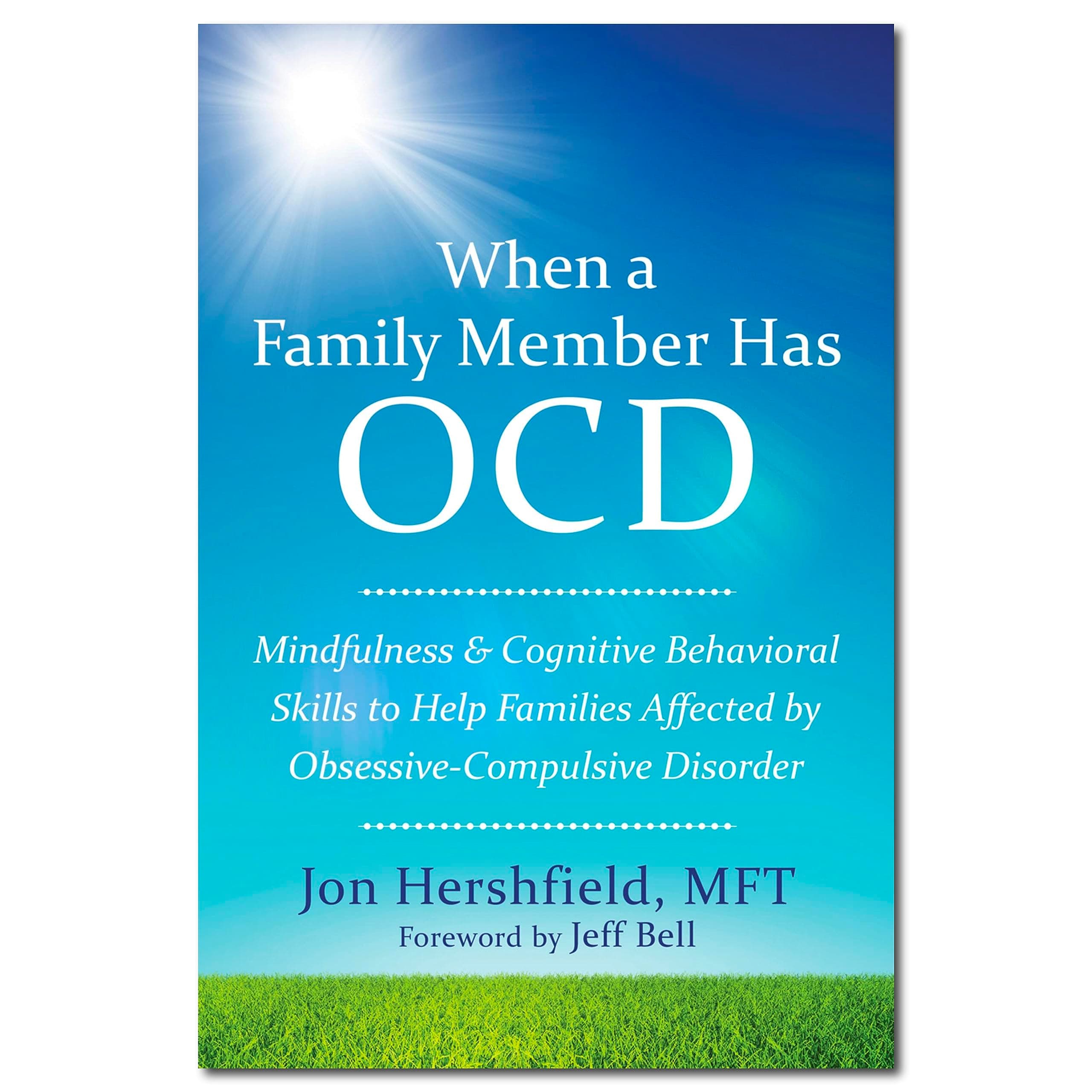 When a Family Member Has OCD: Mindfulness and Cognitive Behavioral Skills to Help Families Affected by Obsessive-Compulsive Disorder