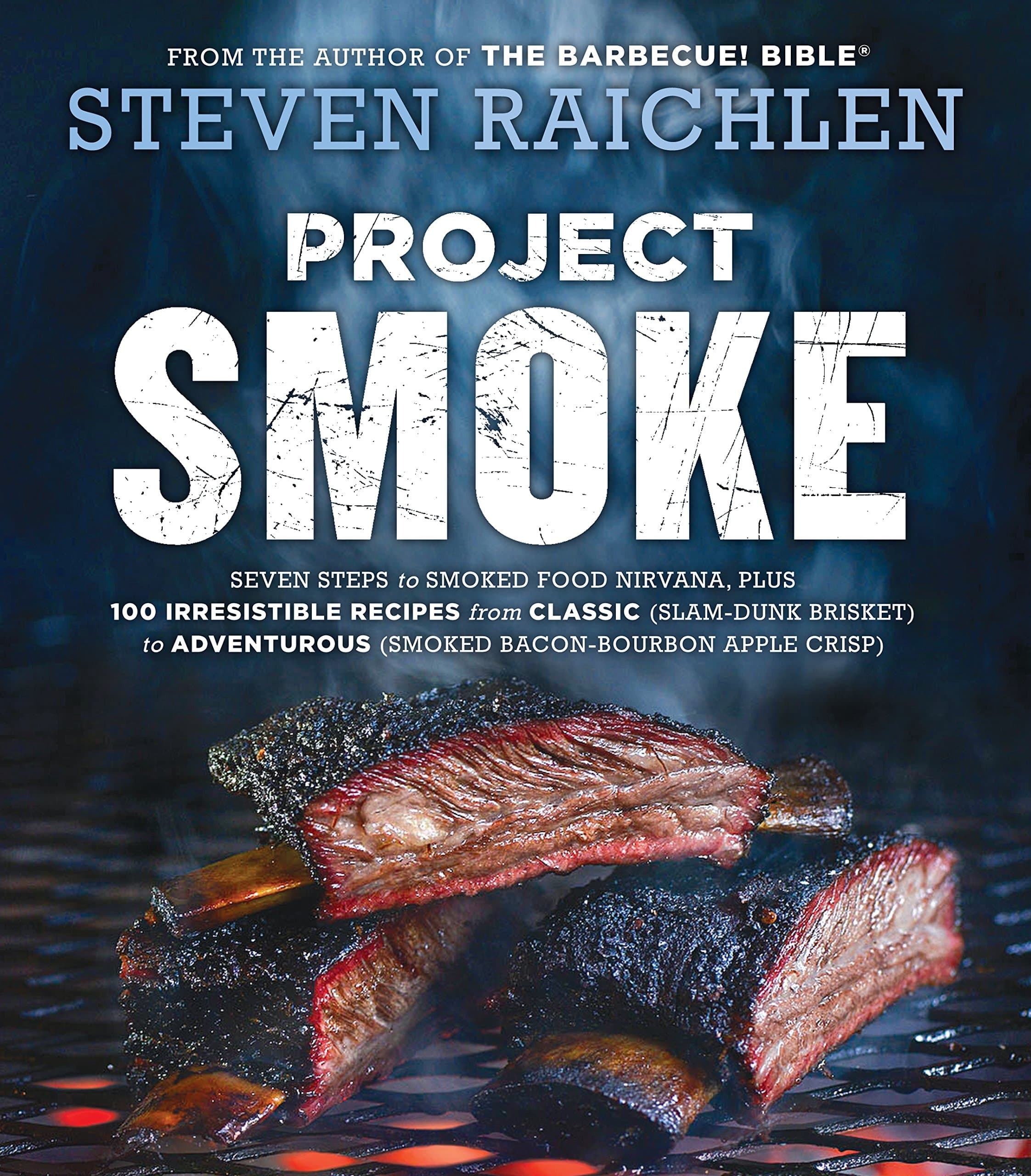 Workman Project Smoke: Seven Steps to Smoked Food Nirvana, Plus 100 Irresistible Recipes from Classic (Slam-Dunk Brisket) to Adventurous (Smoked Bacon-Bourbon Apple Crisp)