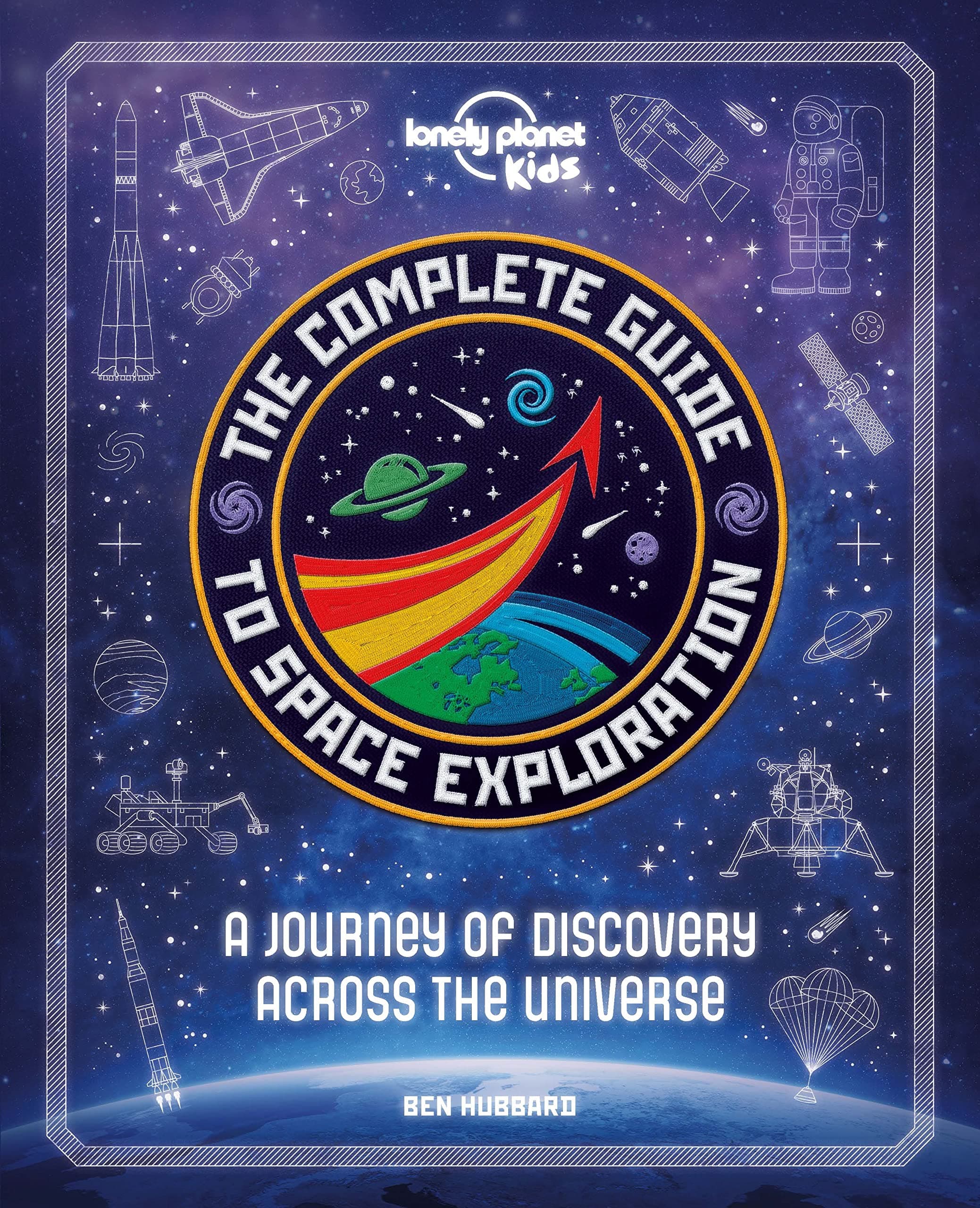 The Lonely Planet Kids The Complete Guide to Space Exploration