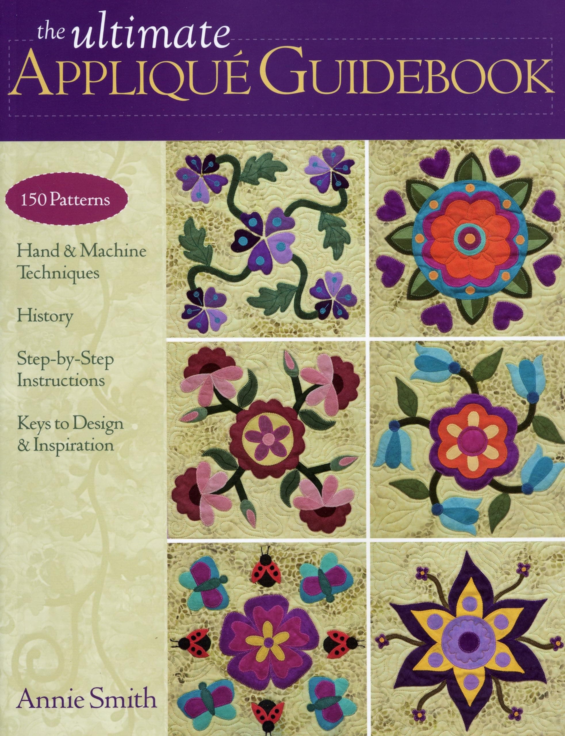 The Ultimate Appliqué Guidebook: 150 Patterns, Hand & Machine Techniques, History, Step-by-step Instructions, Keys to Design & Inspiration
